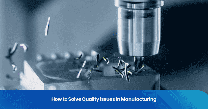 How to Solve Quality Issues in Manufacturing